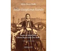 Bella guagliona nuostra. Diario di Maria Sofia l'ultima Regina delle Due Sicilie