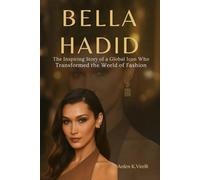Bella Hadid Unfiltered: The Inspiring Story of a Global Icon Who Transformed the World of Fashion