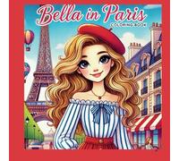 BELLA IN PARIS: Explore Paris with Bella! A Beautiful and Creative Coloring Adventure