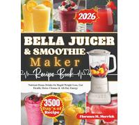 BELLA Juicer & Smoothie Maker Recipe Book: Nutrient-Dense Drinks for Rapid Weight Loss, Gut Health, Detox Cleanse & All-Day Energy