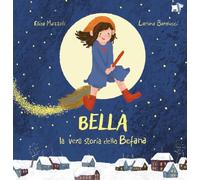 Bella, la vera storia della Befana. Ediz. a colori