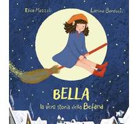 Bella, la vera storia della Befana. Ediz. illustrata