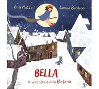 Bella, la vera storia della Befana. Ediz. illustrata
