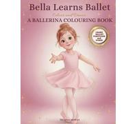 Bella Learns Ballet: A Ballerina Colouring Book for Young Dancers - Colour and Dance | A Gentle Introduction to Ballet Positions | UK Edition