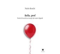 Bella, prof. Storie di scuola ai tempi dei nativi digitali