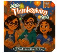 Bella’s Thanksgiving Feast: Bella’s Thanksgiving Feast: A Thanksgiving Story for Kids with Fun Recipes and Gratitude Lessons