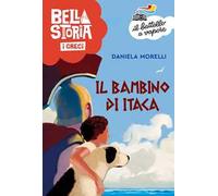 Bella storia. I Greci. Il bambino di Itaca