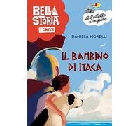 Bella storia. I Greci. Il bambino di Itaca