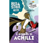 Bella storia. I Greci. Il ritorno di Achille