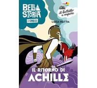 Bella storia. I Greci. Il ritorno di Achille