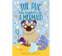 Bella Swift The Pug Who Wanted to Be a Mermaid (Copertina rigida)