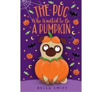 Bella Swift The Pug Who Wanted to Be a Pumpkin (Copertina rigida)