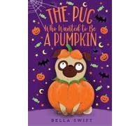 Bella Swift The Pug Who Wanted to Be a Pumpkin (Copertina rigida)