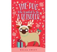 Bella Swift The Pug Who Wanted to Be a Reindeer (Copertina rigida)