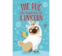 Bella Swift The Pug Who Wanted to Be a Unicorn (Copertina rigida)