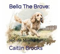 Bella The Brave And the Missing Ball - NUOVO CAITLIN. BROOKS 2023-02-26