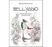 Bell'addio. Storie dell'Italia che non sarà - Gervasutti Sergio