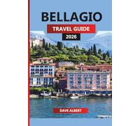 BELLAGIO TRAVEL GUIDE 2026: Bellagio Journey through Lake Como Vacations, Ferries, Villas, Restaurants, Beaches, Day Trips, and Outdoor Adventures