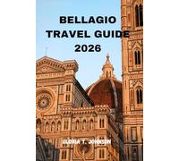 BELLAGIO TRAVEL GUIDE 2026: The ultimate and most updated handbook to exploring Lake Como’s finest village, hidden wonders, breathtaking views, and unforgettable Italian experiences