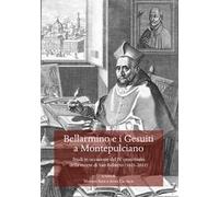 Bellarmino e i Gesuiti a Montepulciano. Studi in occasione del IV centenario della morte di San Roberto (1621-2021)