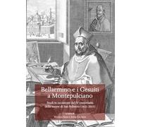 Bellarmino e i Gesuiti a Montepulciano. Studi in occasione del IV centenario della morte di San Roberto (1621-2021)