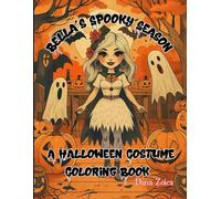 BELLA'S SPOOKY SEASON: A Halloween Costume Coloring Book | Cute, Fun and Festive Designs for Fall Vibes & Creativity: Cute Halloween Fun! Perfect for Trick-or-Treat Gifts, Party Favors & Creative Play