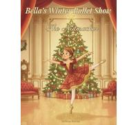 Bella's Winter Ballet Show: The Nutcracker: A Magical Christmas Ballet Story About Friendship, Courage, and the Enchantment of The Nutcracker for Dance Lovers of All Ages | Perfect for Gifting