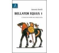 Bellator equus. Vol. 1: Il cavallo da guerra nella Grecia antica