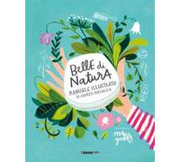 Belle di natura. Manuale illustrato di cosmesi biologica