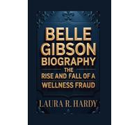 BELLE GIBSON BIOGRAPHY: THE RISE AND FALL OF A WELLNESS FRAUD