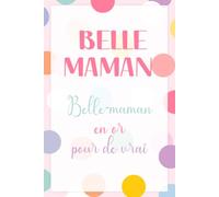 Belle-Maman en Or, Pour de Vrai - Carnet de Notes pour Belle-Mère: Journal ligné 110 pages, cadeau original et sincère pour une belle-mère formidable