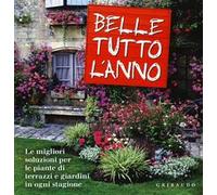 Belle tutto l'anno. Le migliori soluzioni per le piante di terrazzi e giardini in ogni stagione. Ediz. illustrata