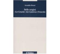 Belle vergini. «Le Grazie» tra Canova e Foscolo