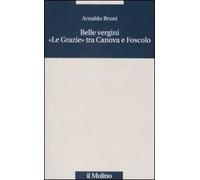 Belle vergini. «Le Grazie» tra Canova e Foscolo