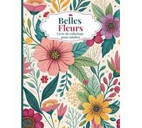 Belles Fleurs livre de coloriage pour adultes: Motifs floraux relaxants pour se détendre et favoriser la pleine conscience |Pages grand format ... | Cadeau idéal pour les femmes et les seniors