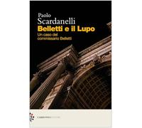 BELLETTI E IL LUPO. UN CASO DEL COMMISSARIO BELLETTI - SCARDANELLI PAOLO -