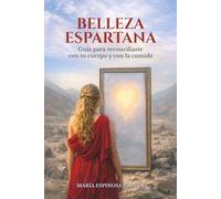 BELLEZA ESPARTANA: Guía para reconciliarte con tu cuerpo y con la comida