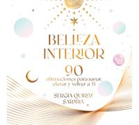 Belleza Interior: 90 afirmaciones para sanar, elevar y volver a Ti