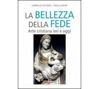 Bellezza della fede. Arte cristiana ieri e oggi