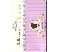 Bellezza e cura del corpo. Trucchi e segreti senza tempo. 48 schede