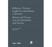 Bellezza e Terrore: luoghi di colonialismo e fascismo. Ediz. italiana e inglese