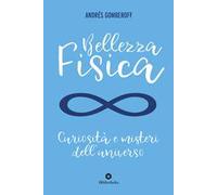 Bellezza fisica. Curiosità e misteri dell'universo