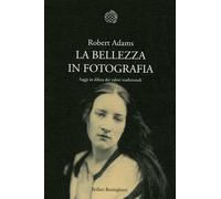 Libri Robert Adams - La Bellezza In Fotografia. Saggi In Difesa Dei Valori Tradi