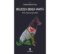 Bellezza senza vanità. Poesie d'amore per gli animali - Turco Claudia Manuela