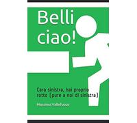 Belli ciao!: Cara sinistra, hai proprio rotto (pure a noi di sinistra)