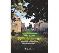 Belli da morire. Velletri e Cori: cimiteri da vivere. Ediz. illustrata