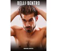 Belli Dentro: Racconti Erotici Gay di Sesso Esplicito per Uomini Adulti