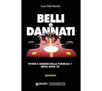 Belli e dannati. Vivere e morire nella Formula 1 degli anni Settanta - NUOVO