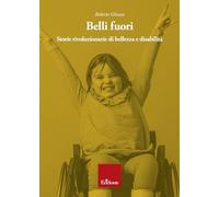 Belli fuori. Storie rivoluzionarie di bellezza e disabilità