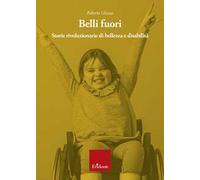 Belli fuori. Storie rivoluzionarie di bellezza e disabilità
